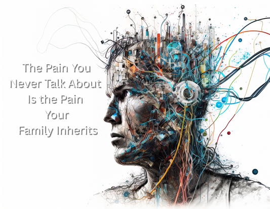 The Pain You Never Talk About Is the Pain Your Family Inherits