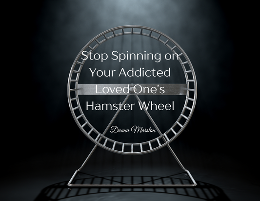 Stop Spinning on Your Addicted Loved One’s Hamster Wheel