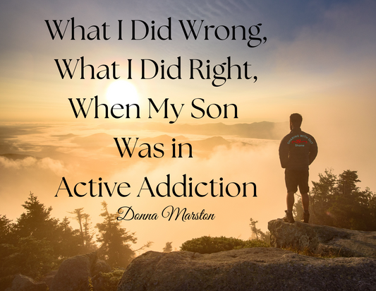 What I Did Wrong, and What I Did Right, When My Son Was in Active Addiction